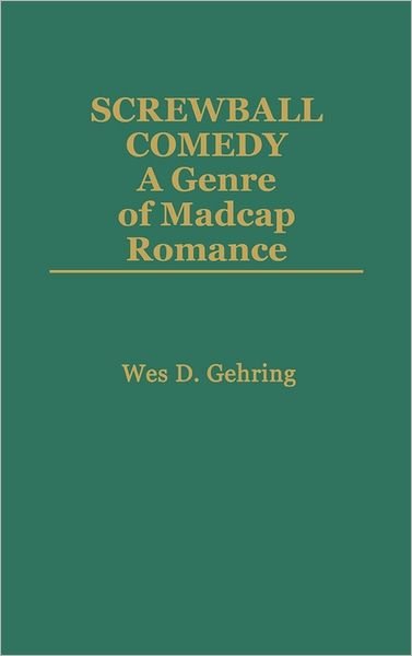 Cover for Wes D. Gehring · Screwball Comedy: A Genre of Madcap Romance (Innbunden bok) (1986)
