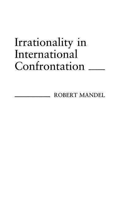 Cover for Robert Mandel · Irrationality in International Confrontation. (Hardcover Book) (1987)
