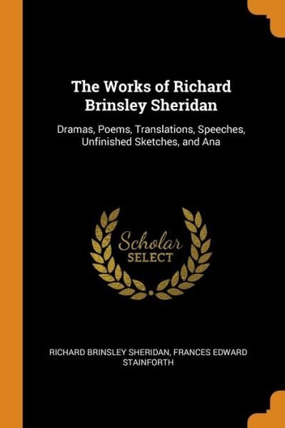 Cover for Richard Brinsley Sheridan · The Works of Richard Brinsley Sheridan Dramas, Poems, Translations, Speeches, Unfinished Sketches, and Ana (Taschenbuch) (2018)