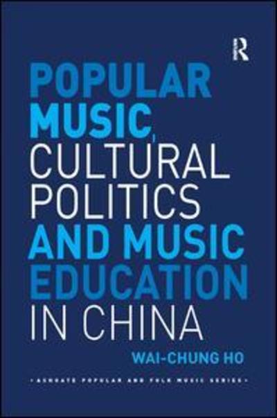 Cover for Wai-Chung Ho · Popular Music, Cultural Politics and Music Education in China - Ashgate Popular and Folk Music Series (Pocketbok) (2019)