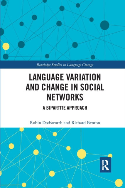 Cover for Dodsworth, Robin (North Carolina State University, USA) · Language variation and change in social networks: A bipartite approach - Routledge Studies in Language Change (Paperback Book) (2021)