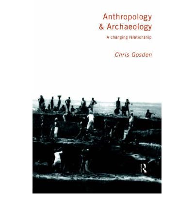 Anthropology and Archaeology: A Changing Relationship - Chris Gosden - Boeken - Taylor & Francis Ltd - 9780415162500 - 16 september 1999