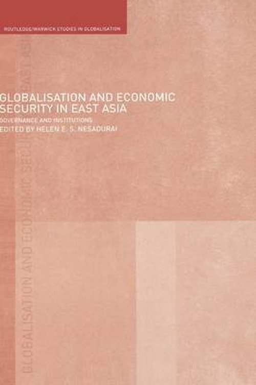 Cover for H Nesadurai · Globalisation and Economic Security in East Asia: Governance and Institutions - Routledge Studies in Globalisation (Hardcover Book) (2005)
