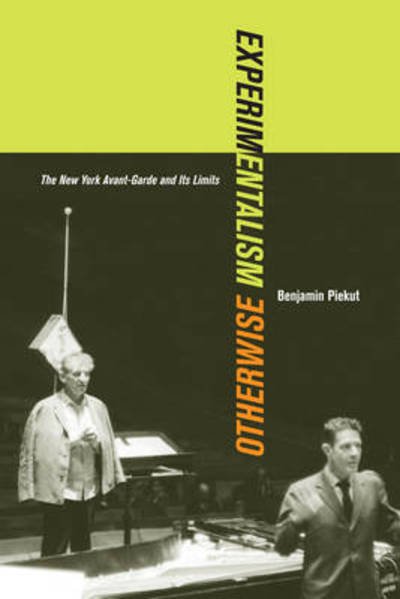 Cover for Benjamin Piekut · Experimentalism Otherwise: The New York Avant-Garde and Its Limits - California Studies in 20th-Century Music (Hardcover Book) (2011)