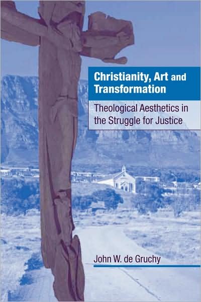 Cover for Gruchy, John W. de (University of Cape Town) · Christianity, Art and Transformation: Theological Aesthetics in the Struggle for Justice (Paperback Bog) (2008)