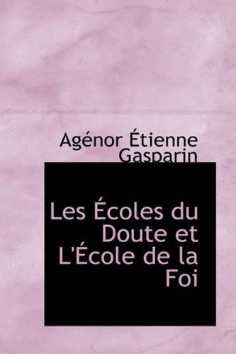 Les A?coles Du Doute et L'a?cole De La Foi - Agacnor A?tienne Gasparin - Livros - BiblioLife - 9780554593500 - 20 de agosto de 2008