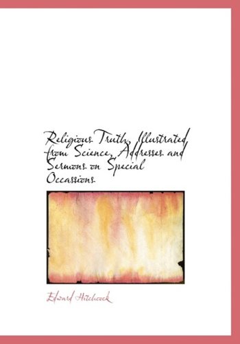 Cover for Edward Hitchcock · Religious Truth, Illustrated from Science, Addresses and Sermons on Special Occassions (Hardcover Book) [Large Print, Lrg edition] (2008)