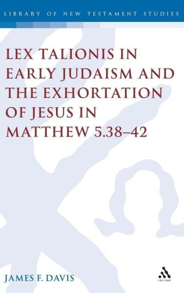 Cover for James Davis · Lex Talionis in Early Judaism and the Exhortation of Jesus in Matthew 5.38-42 - The Library of New Testament Studies (Hardcover Book) (2005)