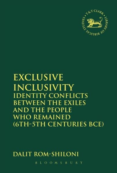 Cover for Rom-Shiloni, Dr. Dalit, Ph.D. (Tel Aviv University, Israel) · Exclusive Inclusivity: Identity Conflicts between the Exiles and the People who Remained (6th-5th Centuries BCE) - The Library of Hebrew Bible / Old Testament Studies (Pocketbok) (2015)