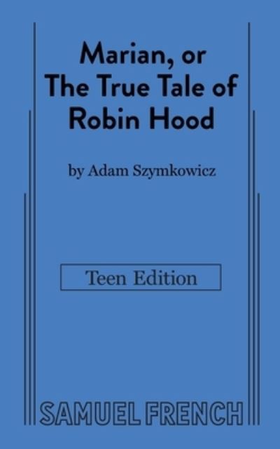Marian, or The True Tale of Robin Hood: Teen Edition - Adam Szymkowicz - Books - Samuel French Ltd - 9780573709500 - July 28, 2023