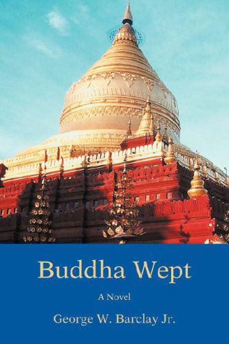 Buddha Wept - George Barclay Jr - Bøger - iUniverse - 9780595493500 - 8. april 2008