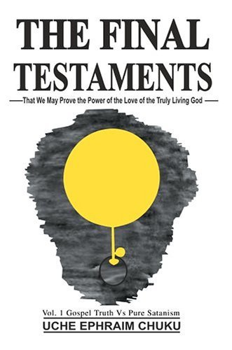 The Final Testaments: That We May Prove the Power of the Love of the Truly Living God - Uche Chuku - Bøker - iUniverse, Inc. - 9780595662500 - 8. juli 2004