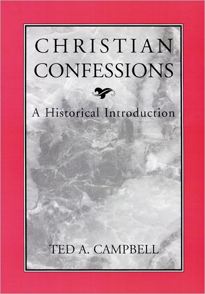 Christian Confessions: a Historical Introduction - Ted A. Campbell - Książki - Westminster John Knox Press - 9780664256500 - 1 marca 1996