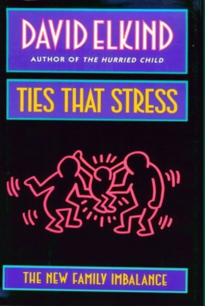 Ties That Stress: The New Family Imbalance - David Elkind - Books - Harvard University Press - 9780674891500 - July 21, 1998