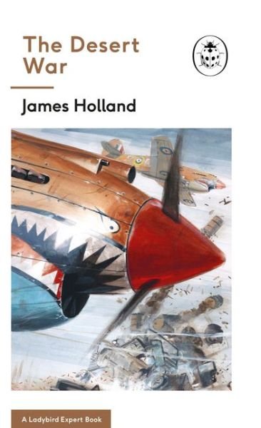 Cover for James Holland · The Desert War: Book 4 of the Ladybird Expert History of the Second World War - The Ladybird Expert Series (Hardcover bog) (2018)