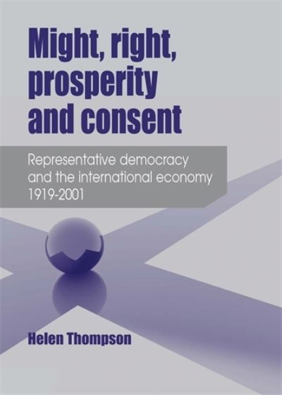 Cover for Helen Thompson · Might, Right, Prosperity and Consent: Representative Democracy and the International Economy 1919–2001 (Inbunden Bok) (2008)