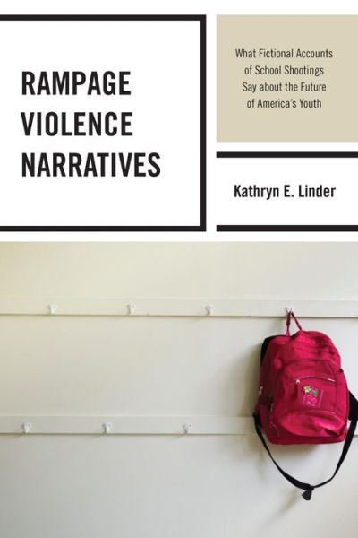 Cover for Kathryn Linder · Rampage Violence Narratives: What Fictional Accounts of School Shootings Say About the Future of America's Youth (Hardcover Book) (2014)