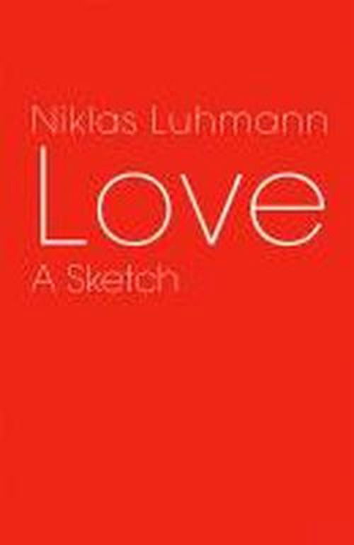 Cover for Luhmann, Niklas (Formerly at the University of Bielefeld, Germany) · Love: A Sketch (Hardcover Book) (2010)