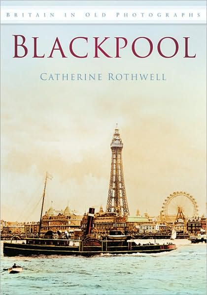 Cover for Catherine Rothwell · Blackpool: Britain in Old Photographs (Paperback Book) (2009)