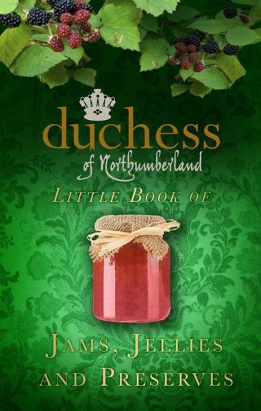 Cover for The Duchess of Northumberland · The Duchess of Northumberland's Little Book of Jams, Jellies and Preserves (Hardcover Book) (2013)