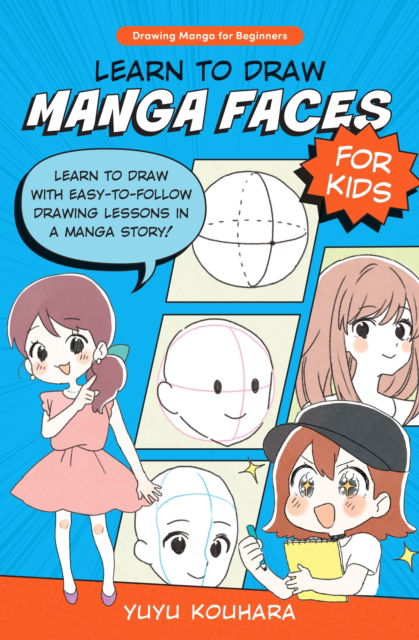 Learn to Draw Manga Faces for Kids: Learn to draw with easy-to-follow drawing lessons in a manga story! - Drawing Manga for Beginners - Yuyu Kouhara - Books - Quarto Publishing Group USA Inc - 9780760385500 - October 26, 2023