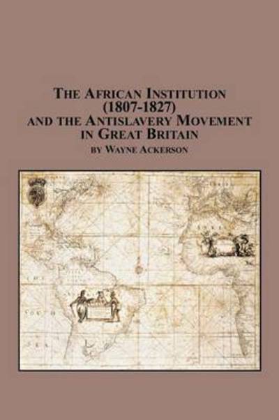 Cover for Wayne Ackerson · The African Institution (1807-1827) and the Antislavery Movement in Great Britain (Paperback Book) (2005)