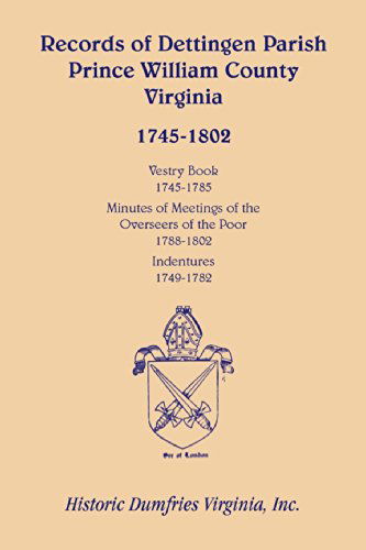 Cover for Inc Historic Dumfries Virginia · Records of Dettingen Parish, Prince William County, Virginia, Vestry Book, 1745-1785, Minutes of Meetings of the Overseers of the Poor, 1788-1802, Ind (Paperback Book) (2009)