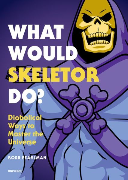 Cover for Robb Pearlman · What Would Skeletor Do?: Diabolical Ways to Master the Universe (Hardcover Book) (2019)