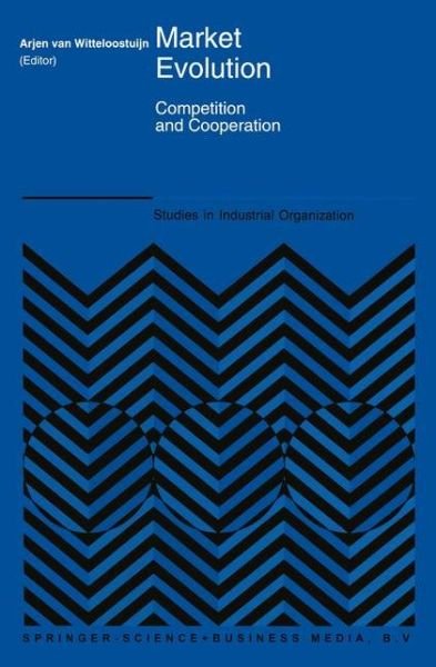 Cover for Arjen Van Witteloostuijn · Market Evolution: Competition and Cooperation - Studies in Industrial Organization (Innbunden bok) [1995 edition] (1995)