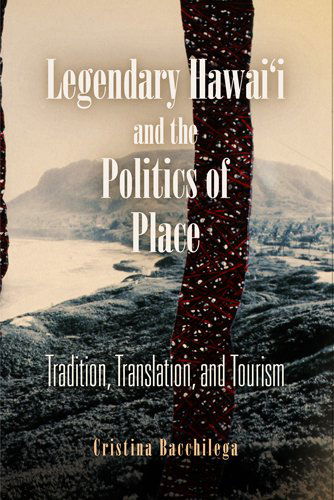 Cover for Cristina Bacchilega · Legendary Hawai'i and the Politics of Place: Tradition, Translation, and Tourism (Paperback Book) (2013)