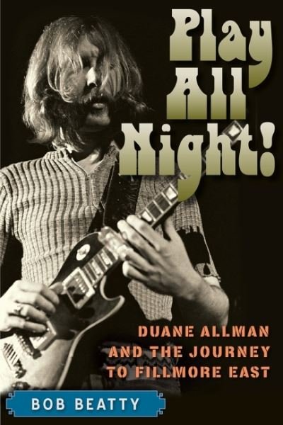 Cover for Bob Beatty · Play All Night!: Duane Allman and the Journey to Fillmore East (Pocketbok) (2022)