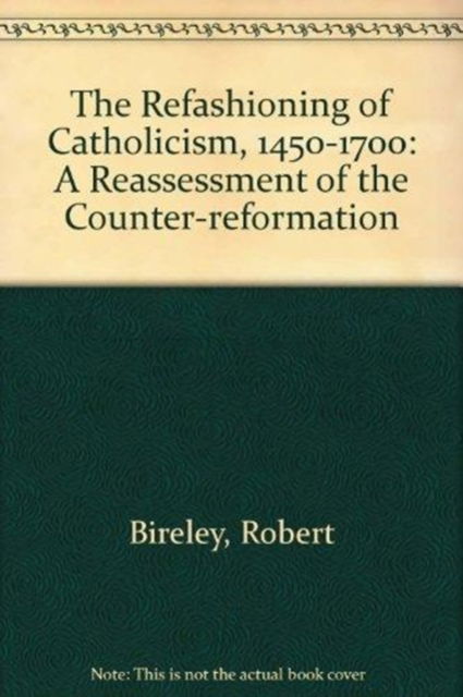 Cover for Robert Bireley · The Refashioning of Catholicism, 1450-1700: A Reassessment of the Counter Reformation (Hardcover Book) (1999)