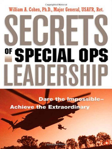 Secrets of Special Ops Leadership: Dare the Impossible -- Achieve the Extraordinary - William A. Cohen Ph.d. - Boeken - AMACOM - 9780814413500 - 9 september 2005