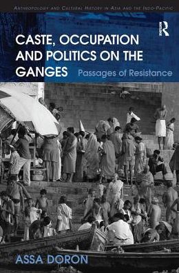 Cover for Assa Doron · Caste, Occupation and Politics on the Ganges: Passages of Resistance - Anthropology and Cultural History in Asia and the Indo-Pacific (Pocketbok) (2017)