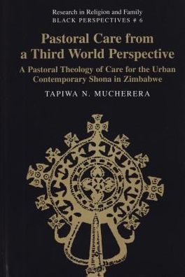 Cover for Tapiwa N. Mucherera · Pastoral Care from a Third World Perspective: A Pastoral Theology of Care for the Urban Contemporary Shona in Zimbabwe - Research in Religion and Family Black Perspectives (Hardcover Book) (2001)
