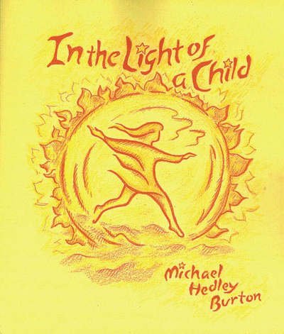 Cover for Michael Hedley Burton · In Light of the Child: A Journey Through the 52 Weeks of the Year in Both Hemispheres for Children and for the Child in Each Human Being (Pocketbok) [New edition] (1998)