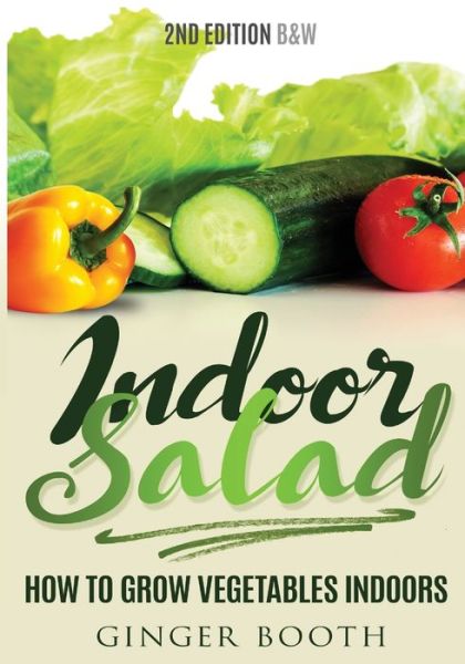 Cover for Ginger Booth · Indoor Salad: How to Grow Vegetables Indoors, 2nd Edition B&amp;W (Paperback Book) [2nd B&amp;w edition] (2018)