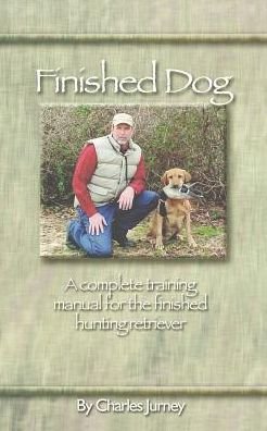 Cover for Charles Jurney · Finished Dog: a Complete Training Manual for the Finished Hunting Retriever (Paperback Book) [1st edition] (2014)