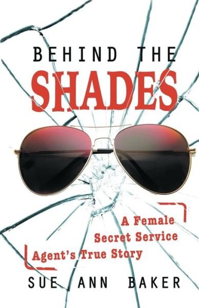 Cover for Sue Ann Baker · Behind the Shades: a Female Secret Service Agent's True Story (Paperback Book) (2015)