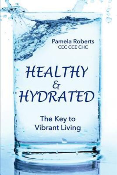 Healthy & Hydrated : The Key to Vibrant Aging; Inside and Out - Pamela Roberts - Books - Healthy & Hydrated - 9780997318500 - June 2, 2016