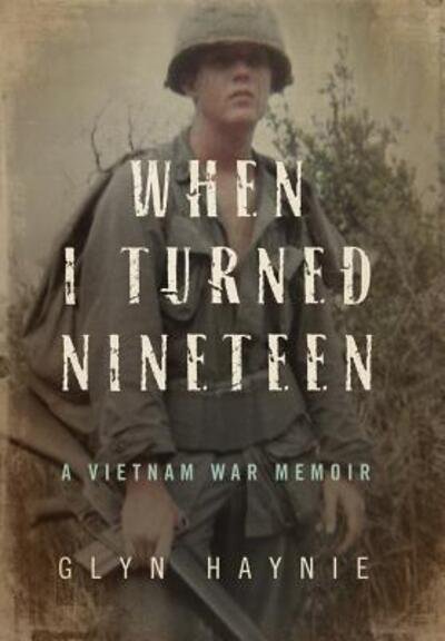 Cover for Glyn Haynie · When I Turned Nineteen A Vietnam War Memoir (Hardcover Book) (2016)