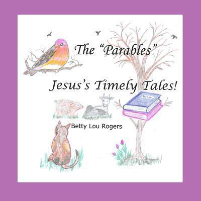 Cover for Betty Lou Rogers · The Parables Jesus's Timely Tales (Paperback Book) (2017)
