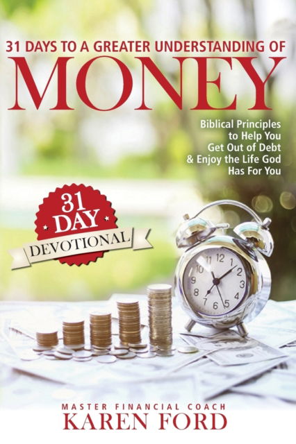 Cover for Ford, Karen (Sheffield Children's Hospital Nhs Foundation Trust) · 31 Days to a Greater Understanding of MONEY: Biblical Principles to Help You Get Out of Debt &amp; Enjoy the Life God Has For You (Paperback Book) (2017)