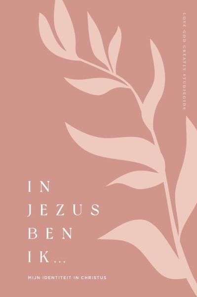 Cover for Love God Greatly · In Jezus ben ik: Mijn identiteit in Christus: A Love God Greatly Dutch Bible Study Journal (Paperback Book) (2025)