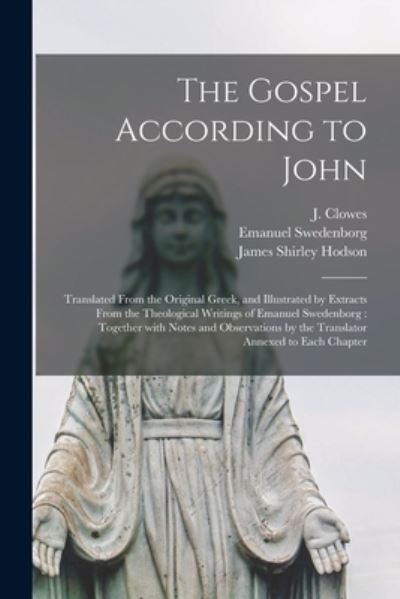 Cover for Emanuel 1688-1772 Swedenborg · The Gospel According to John: Translated From the Original Greek, and Illustrated by Extracts From the Theological Writings of Emanuel Swedenborg: Together With Notes and Observations by the Translator Annexed to Each Chapter (Paperback Book) (2021)