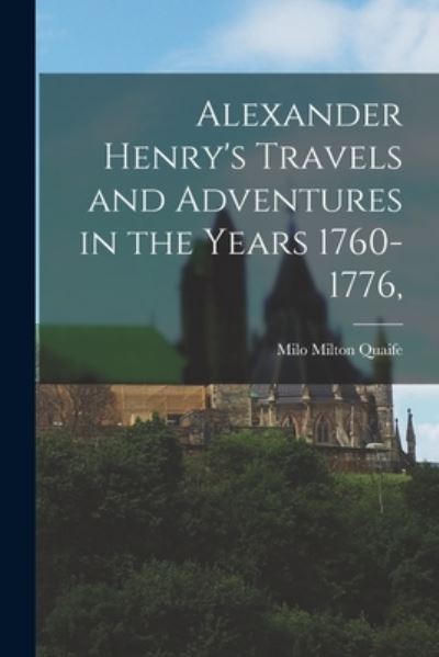 Cover for Milo Milton Quaife · Alexander Henry's Travels and Adventures in the Years 1760-1776, (Book) (2022)