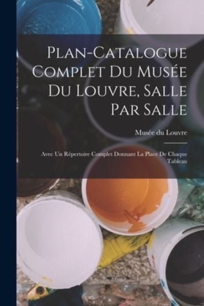 Plan-Catalogue Complet du Musée du Louvre, Salle Par Salle - Musée Du Louvre - Bücher - Creative Media Partners, LLC - 9781016191500 - 27. Oktober 2022