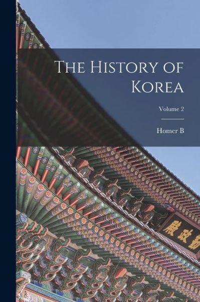 Cover for Homer B. 1863-1949 Hulbert · History of Korea; Volume 2 (Book) (2022)