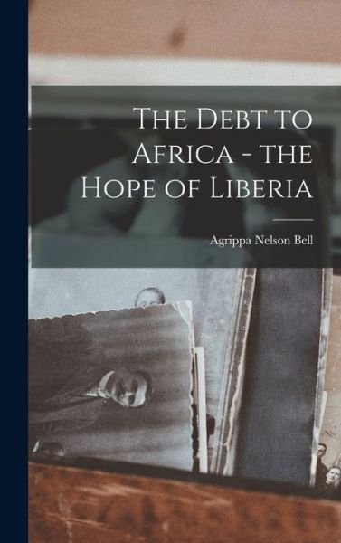 Cover for Bell Agrippa Nelson · Debt to Africa - the Hope of Liberia (Buch) (2022)