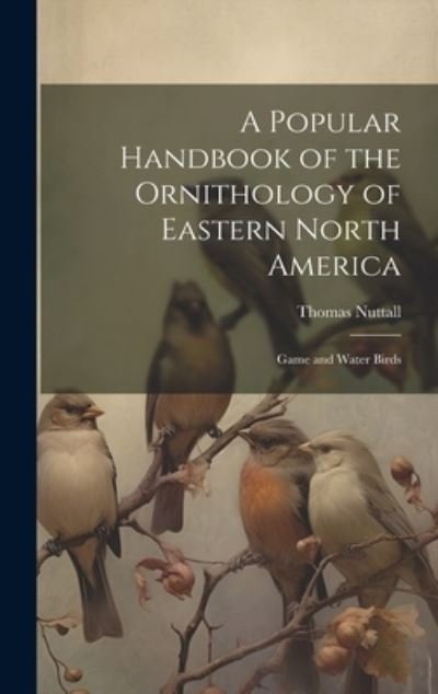Cover for Thomas Nuttall · Popular Handbook of the Ornithology of Eastern North America (Book) (2023)